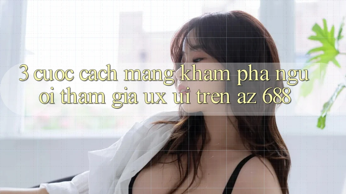 3. Cuộc Cách Mạng Khám phá Người tham gia (UX/UI) Trên az 688