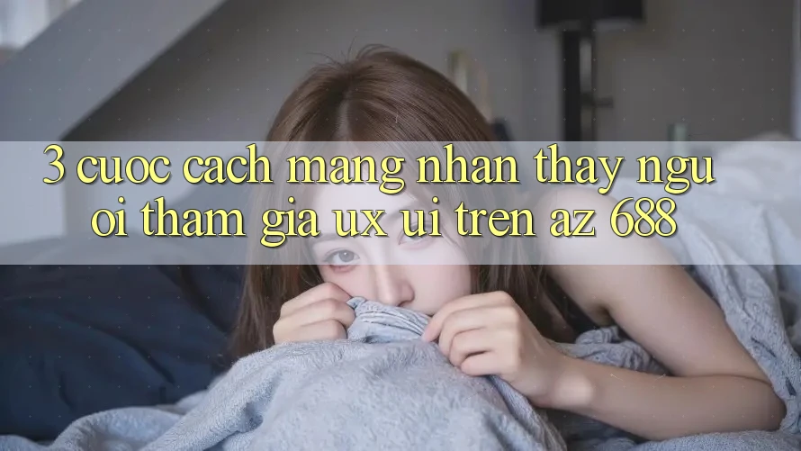 3. Cuộc Cách Mạng Nhận thấy Người tham gia (UX/UI) Trên az 688