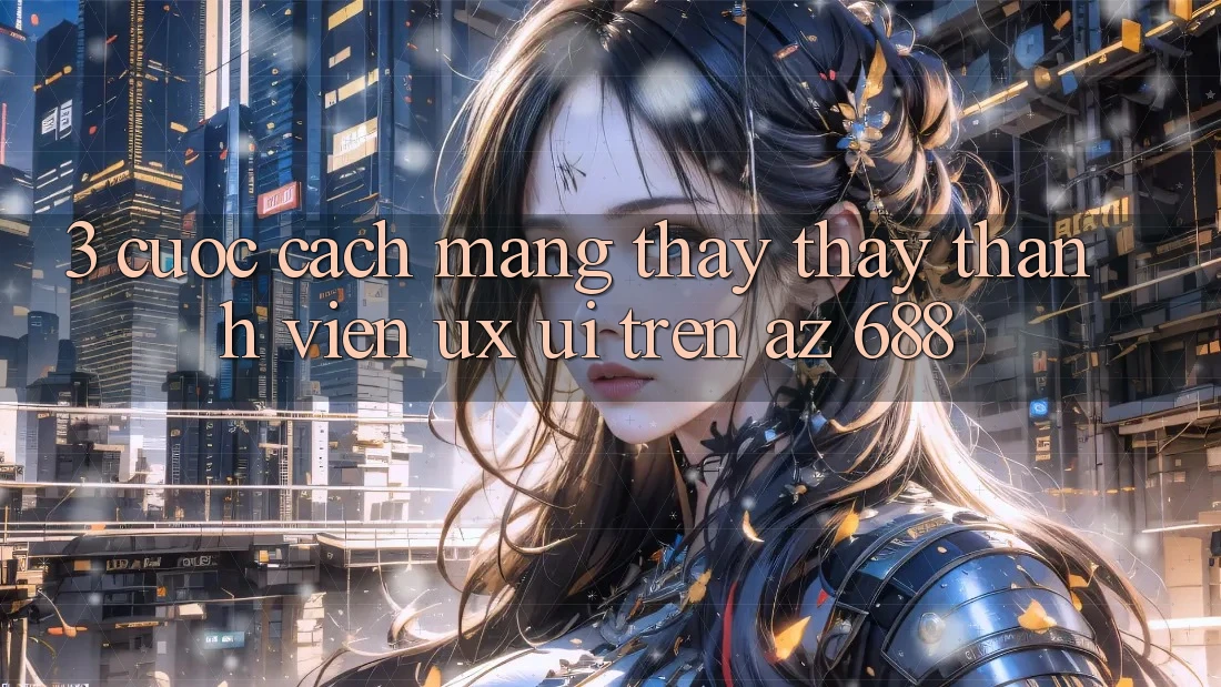 3. Cuộc Cách Mạng Thấy thấy Thành viên (UX/UI) Trên az 688