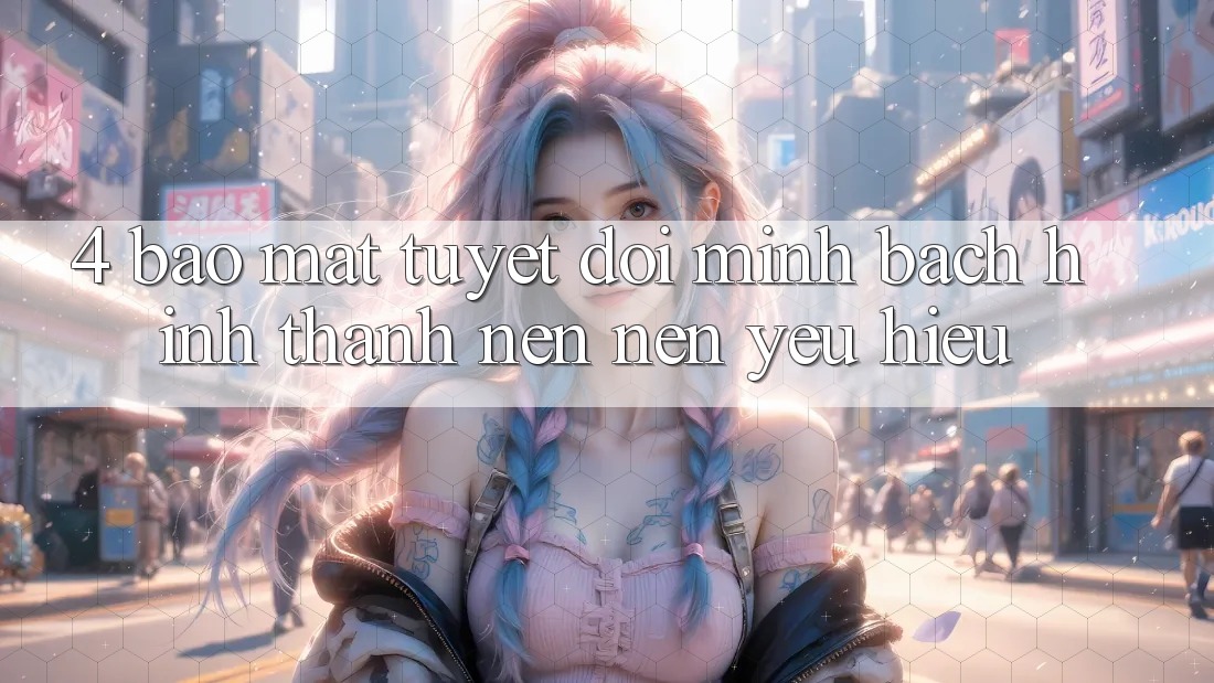 4. Bảo Mật Tuyệt Đối – Minh bạch Hình thành nên Nên Yêu Hiệu