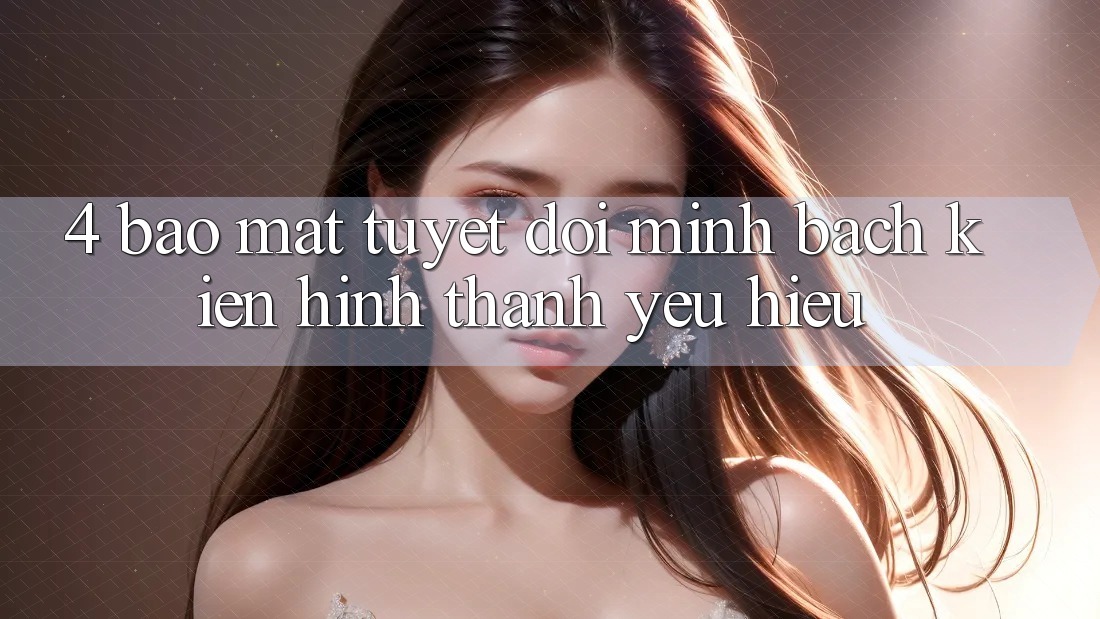 4. Bảo Mật Tuyệt Đối – Minh bạch Kiến hình thành Yêu Hiệu