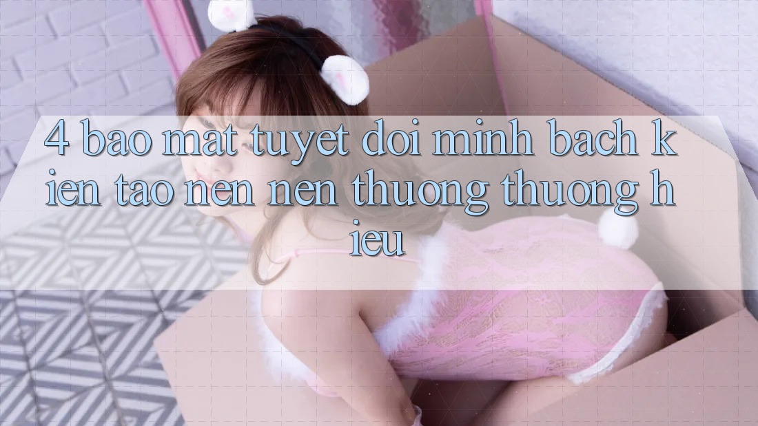 4. Bảo Mật Tuyệt Đối – Minh bạch Kiến tạo nên Nên Thương thương Hiệu