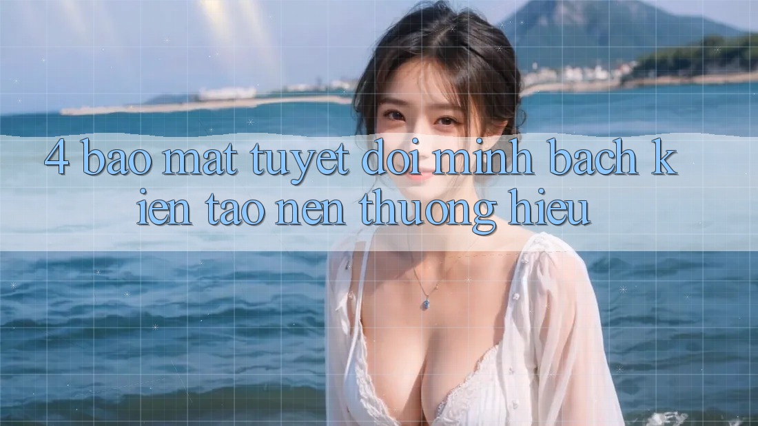 4. Bảo Mật Tuyệt Đối – Minh bạch Kiến tạo Nên Thương Hiệu