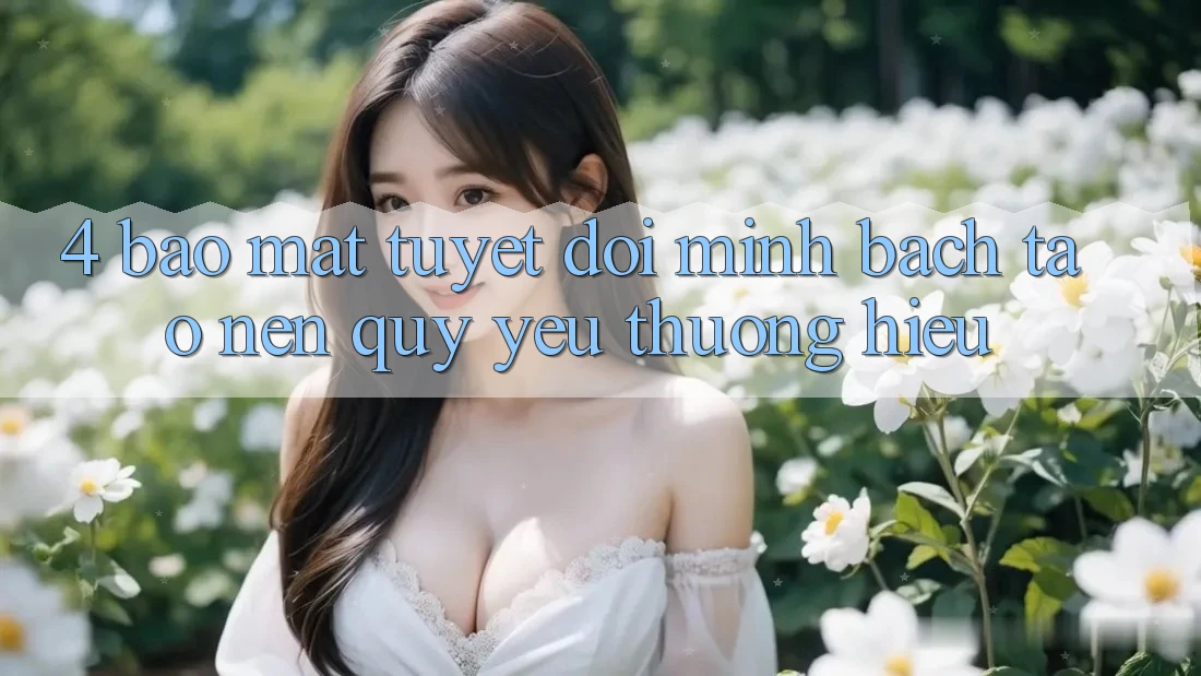 4. Bảo Mật Tuyệt Đối – Minh bạch Tạo Nên Quý yêu thương Hiệu