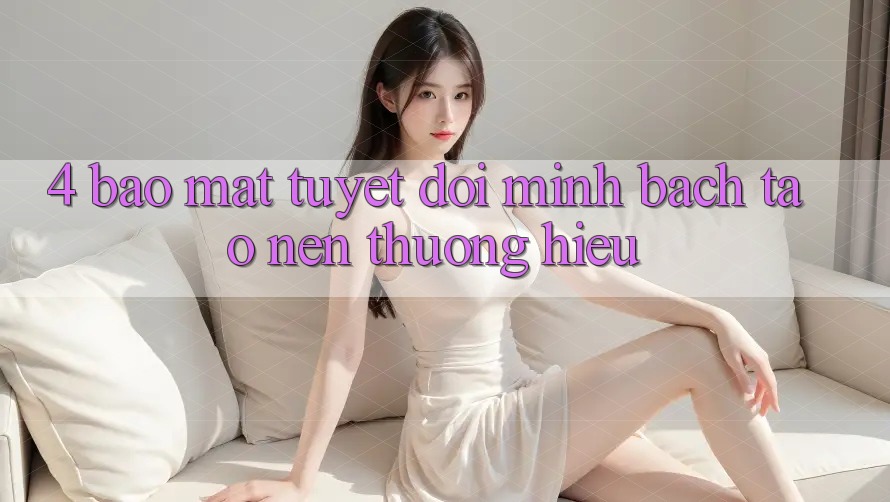 4. Bảo Mật Tuyệt Đối – Minh bạch Tạo Nên Thương Hiệu