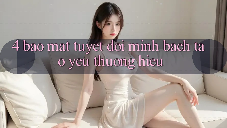 4. Bảo Mật Tuyệt Đối – Minh bạch Tạo Yêu thương Hiệu