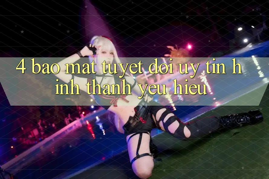4. Bảo Mật Tuyệt Đối – Uy Tín Hình thành Yêu Hiệu
