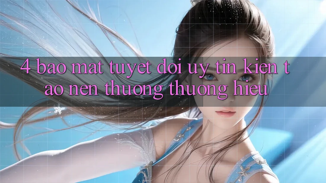 4. Bảo Mật Tuyệt Đối – Uy Tín Kiến tạo Nên Thương thương Hiệu