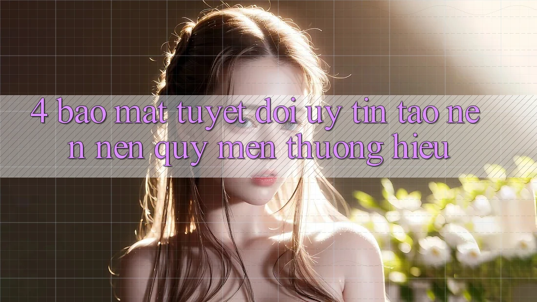 4. Bảo Mật Tuyệt Đối – Uy Tín Tạo nên nên Quý mến thương Hiệu