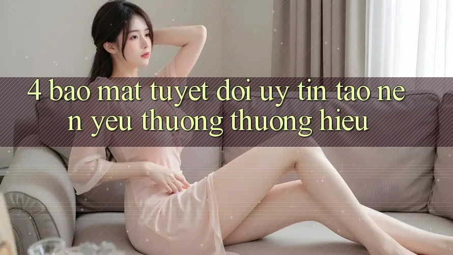 4. Bảo Mật Tuyệt Đối – Uy Tín Tạo nên Yêu thương thương Hiệu