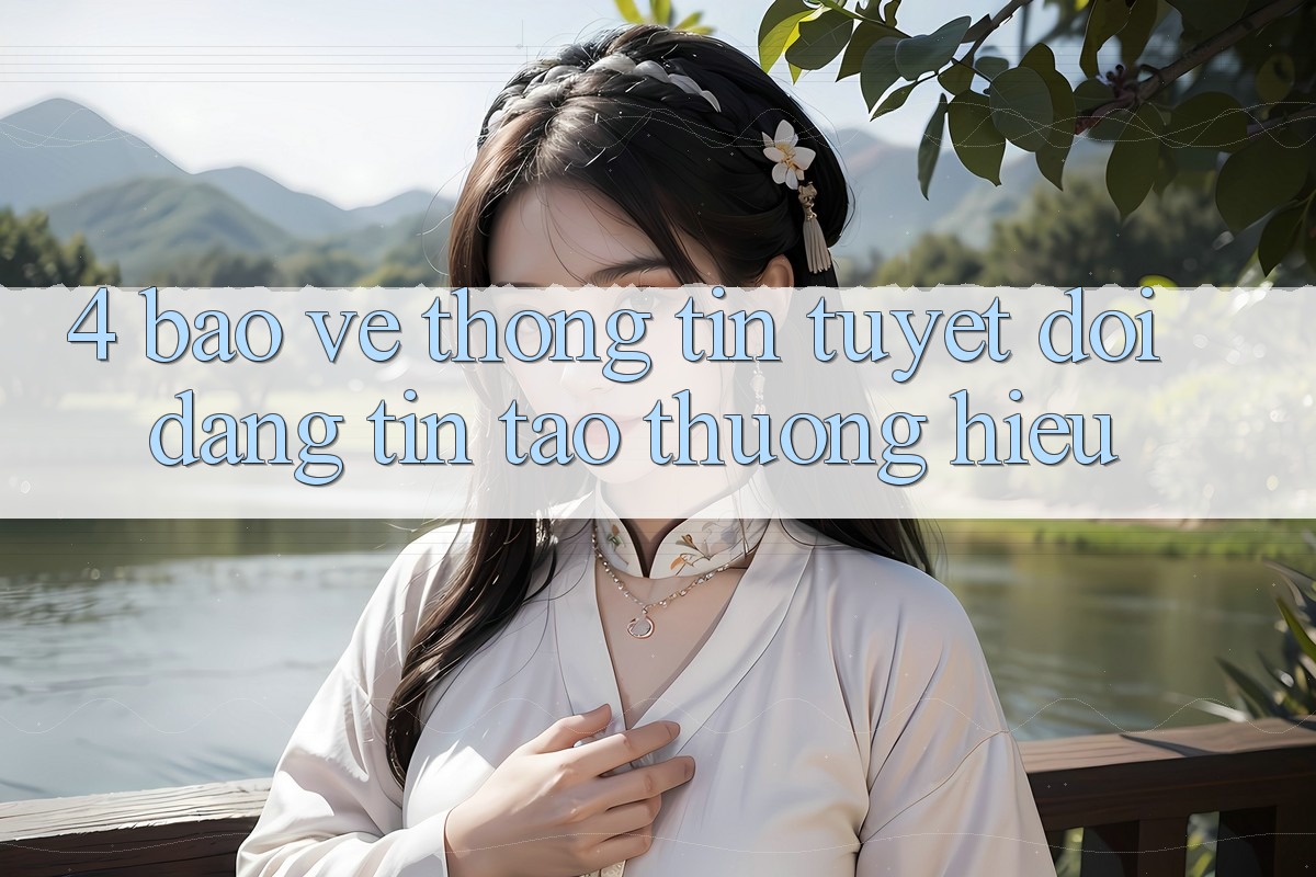 4. Bảo vệ thông tin Tuyệt Đối – Đáng tin Tạo Thương Hiệu