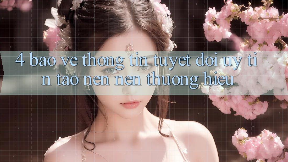 4. Bảo vệ thông tin Tuyệt Đối – Uy Tín Tạo nên Nên Thương Hiệu