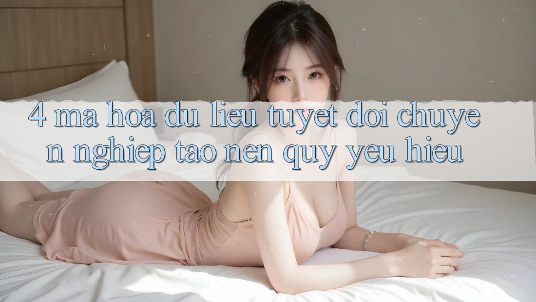 4. Mã hóa dữ liệu Tuyệt Đối – Chuyên nghiệp Tạo Nên Quý yêu Hiệu