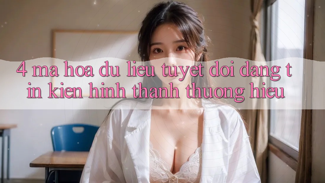 4. Mã hóa dữ liệu Tuyệt Đối – Đáng tin Kiến hình thành Thương Hiệu