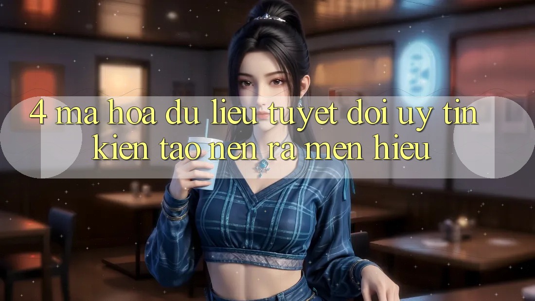 4. Mã hóa dữ liệu Tuyệt Đối – Uy Tín Kiến tạo nên ra Mến Hiệu