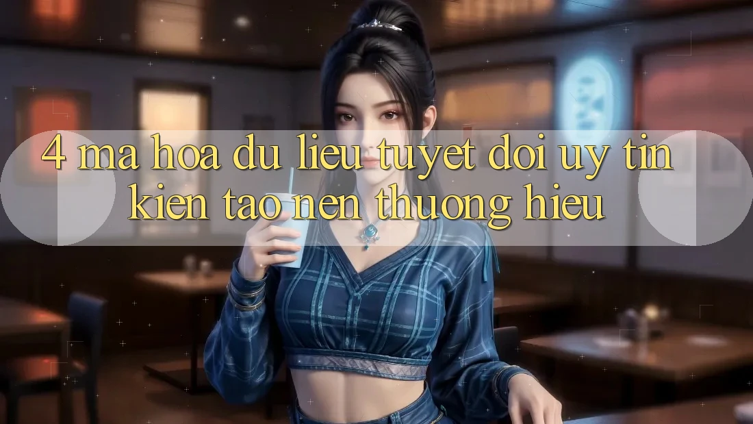 4. Mã hóa dữ liệu Tuyệt Đối – Uy Tín Kiến tạo nên Thương Hiệu