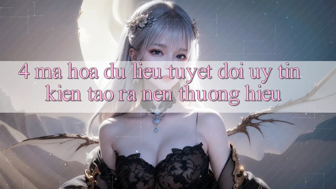 4. Mã hóa dữ liệu Tuyệt Đối – Uy Tín Kiến tạo ra Nên Thương Hiệu