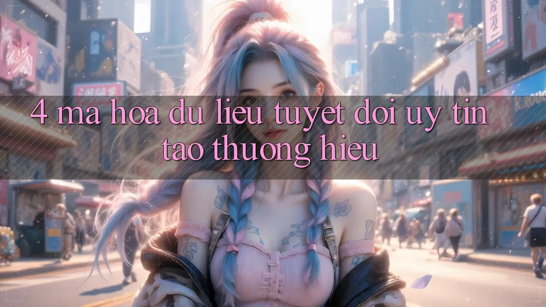 4. Mã hóa dữ liệu Tuyệt Đối – Uy Tín Tạo Thương Hiệu