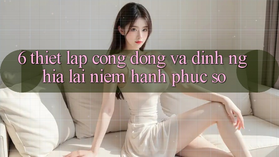 6. Thiết lập Cộng Đồng Và Định Nghĩa Lại “Niềm Hạnh phúc Số”
