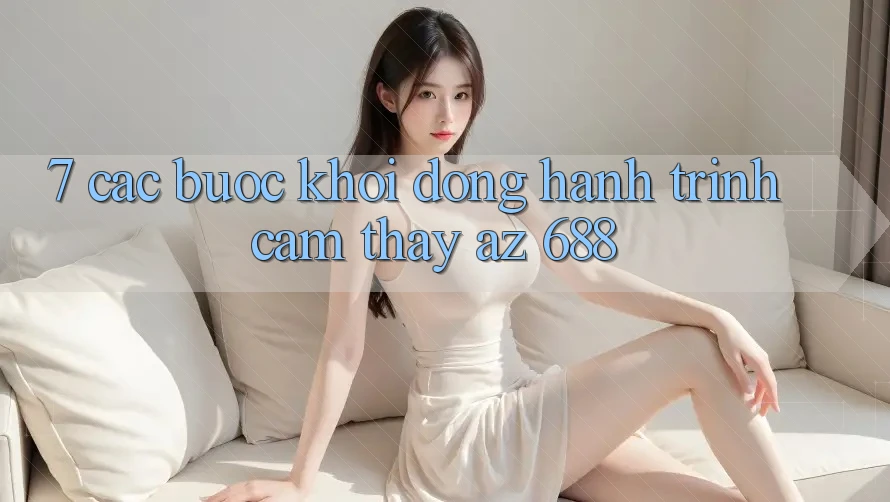 7. Các bước Khởi động Hành Trình Cảm thấy az 688