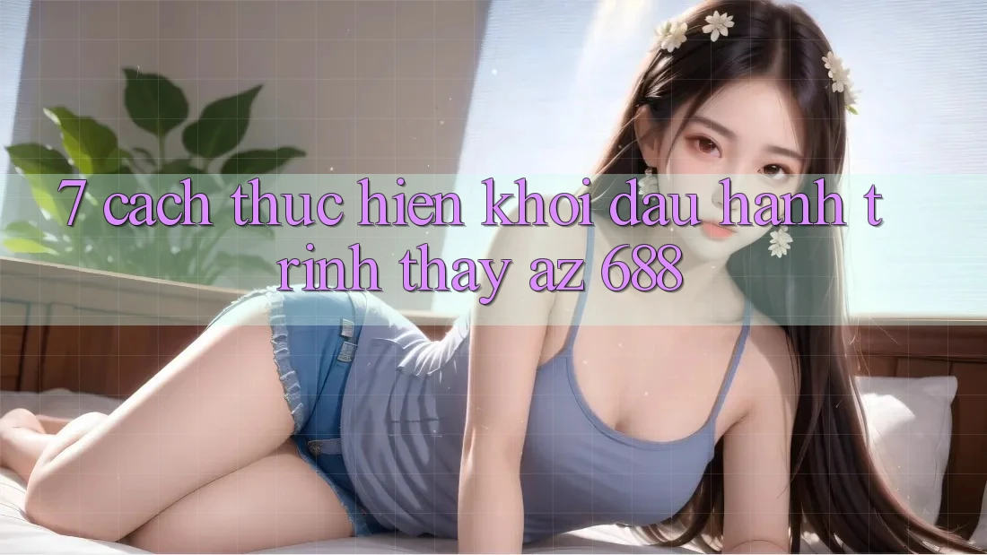 7. Cách thực hiện Khởi đầu Hành Trình Thấy az 688