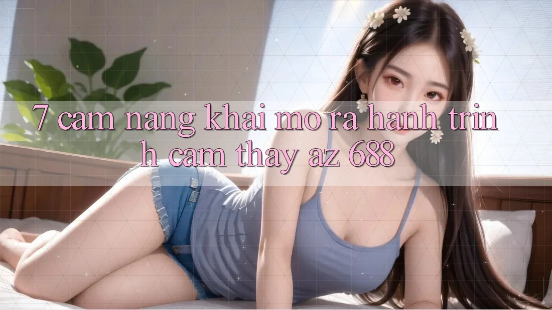 7. Cẩm nang Khai mở ra Hành Trình Cảm thấy az 688