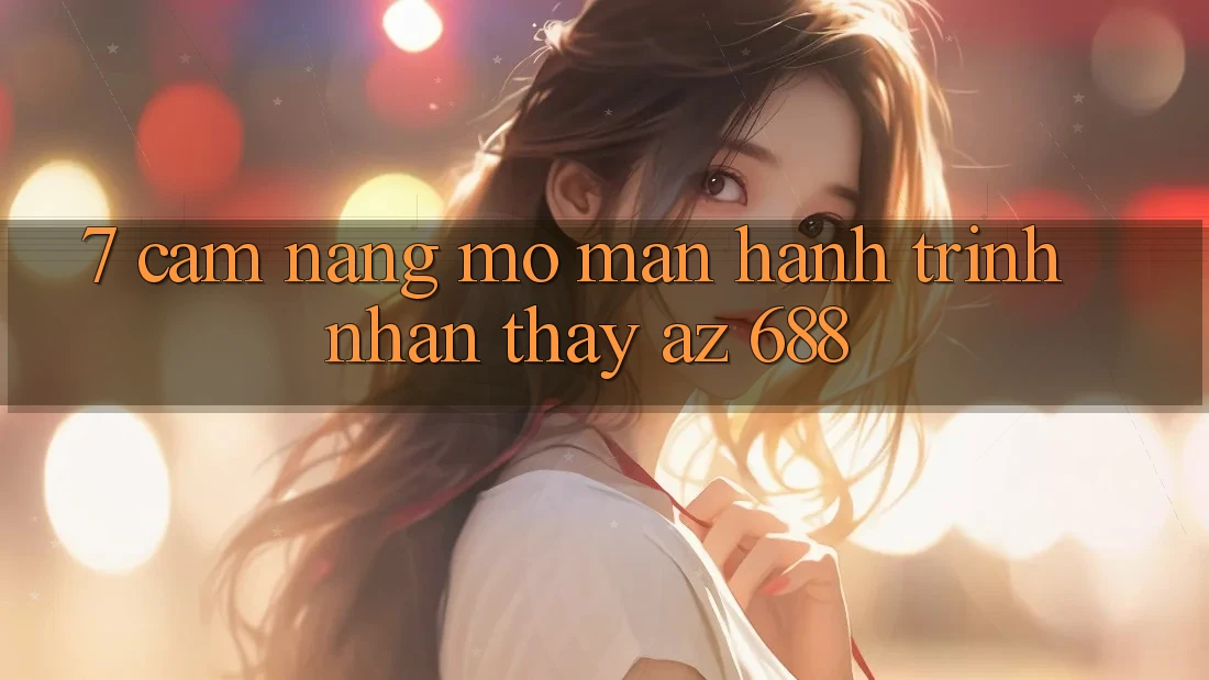 7. Cẩm nang Mở màn Hành Trình Nhận thấy az 688