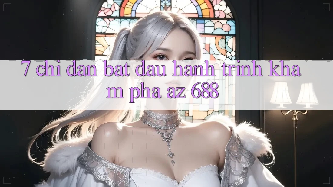 7. Chỉ dẫn Bắt Đầu Hành Trình Khám phá az 688