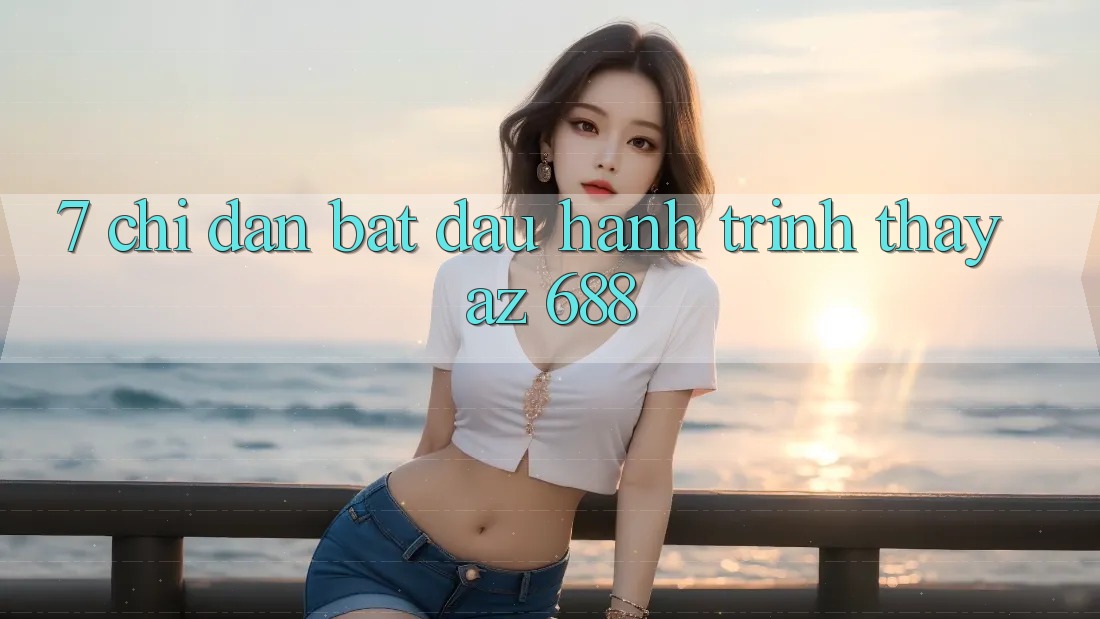 7. Chỉ dẫn Bắt Đầu Hành Trình Thấy az 688