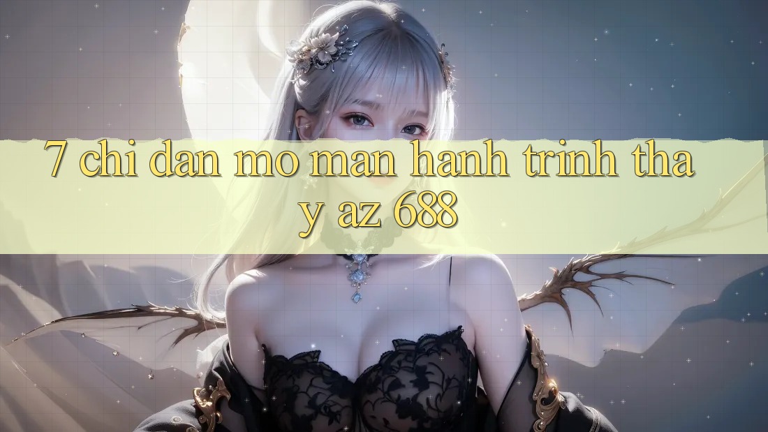 7. Chỉ dẫn Mở màn Hành Trình Thấy az 688