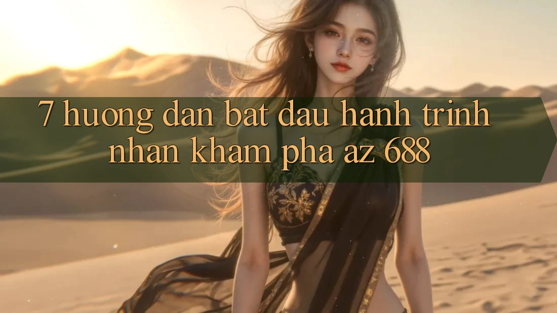 7. Hướng Dẫn Bắt Đầu Hành Trình Nhận khám phá az 688