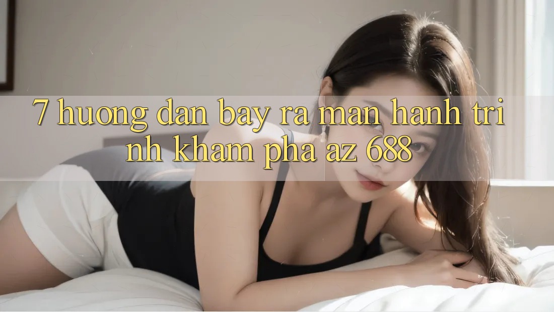 7. Hướng Dẫn Bày ra màn Hành Trình Khám phá az 688