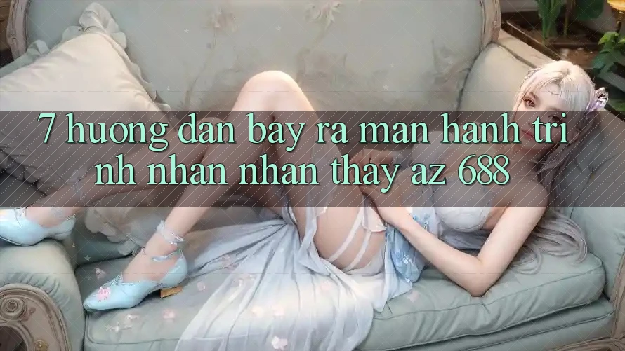7. Hướng Dẫn Bày ra màn Hành Trình Nhận nhận thấy az 688