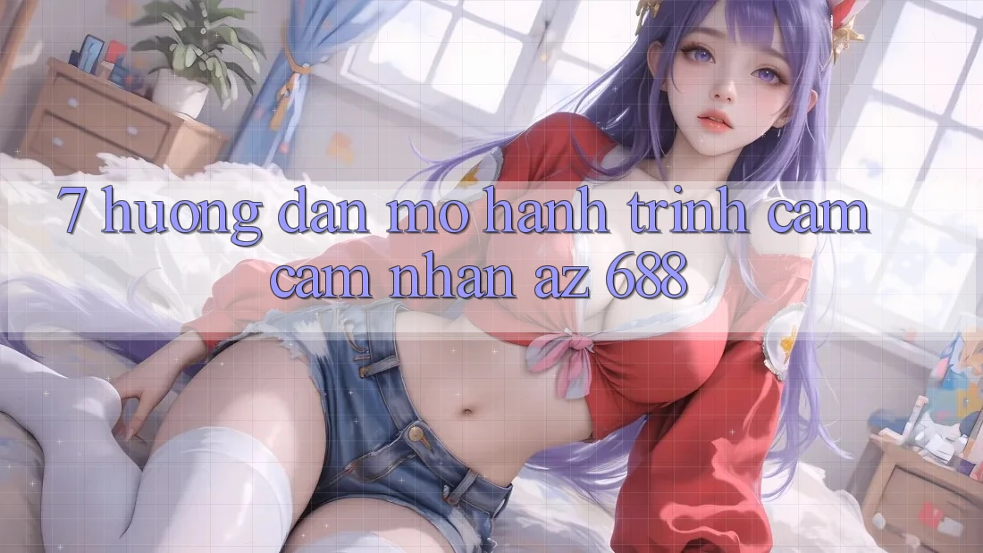 7. Hướng Dẫn Mở Hành Trình Cảm cảm nhận az 688