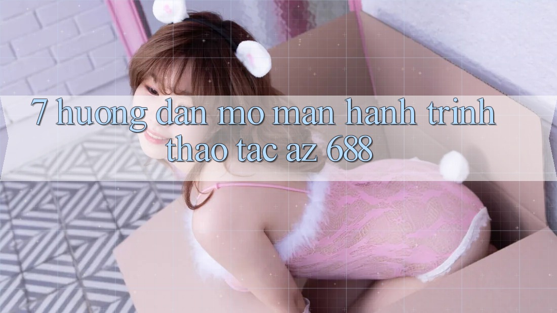 7. Hướng dẫn Mở màn Hành Trình Thao tác az 688
