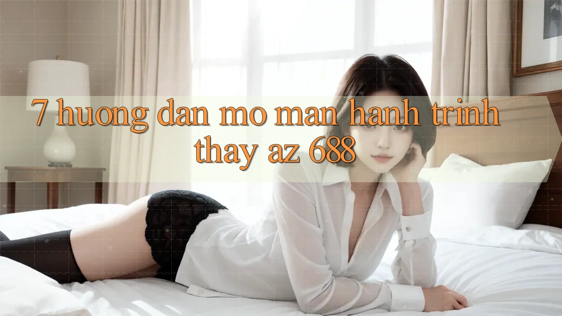 7. Hướng Dẫn Mở màn Hành Trình Thấy az 688