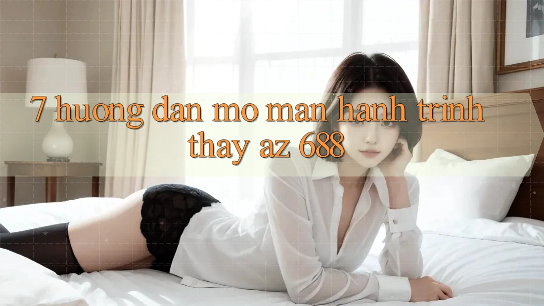 7. Hướng Dẫn Mở màn Hành Trình Thấy az 688