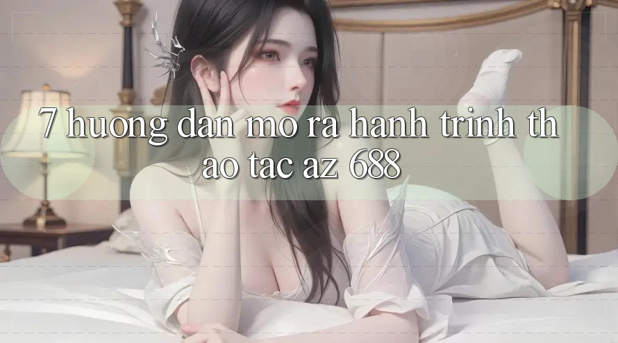 7. Hướng Dẫn Mở ra Hành Trình Thao tác az 688