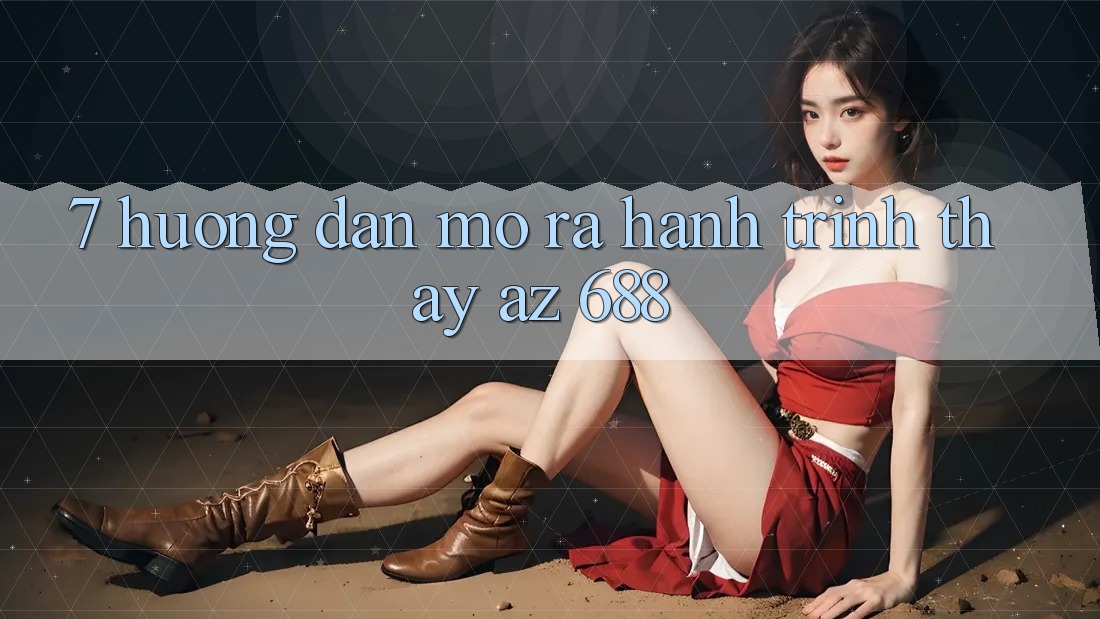 7. Hướng Dẫn Mở ra Hành Trình Thấy az 688