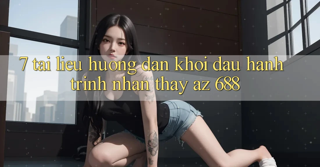 7. Tài liệu hướng dẫn Khởi đầu Hành Trình Nhận thấy az 688