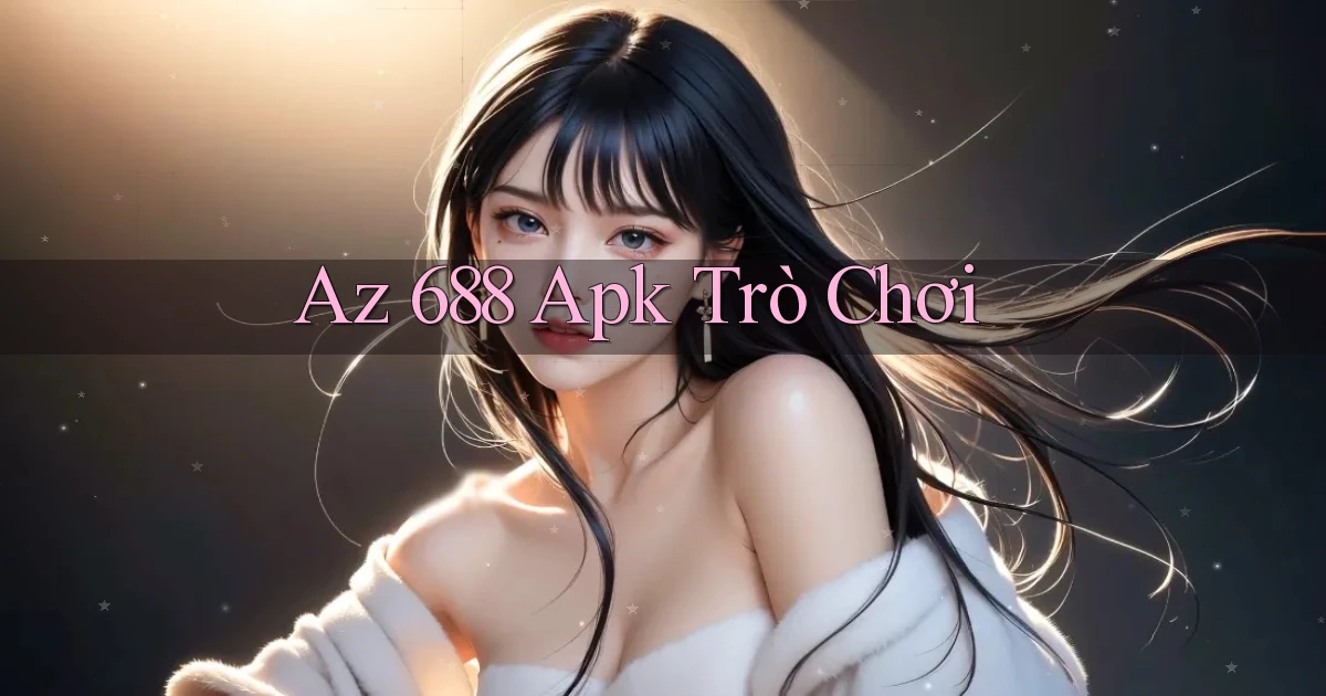 az 688 apk trò chơi