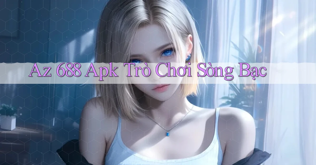 az 688 apk trò chơi sòng bạc