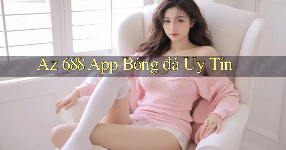 az 688 app bóng đá uy tín