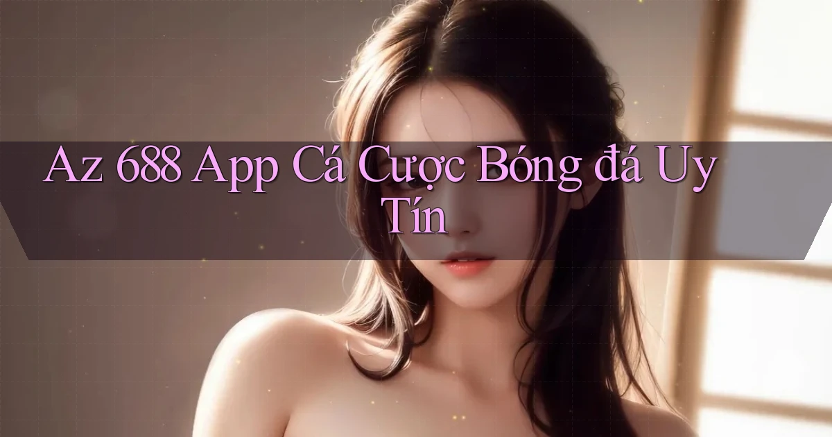 az 688 app cá cược bóng đá uy tín