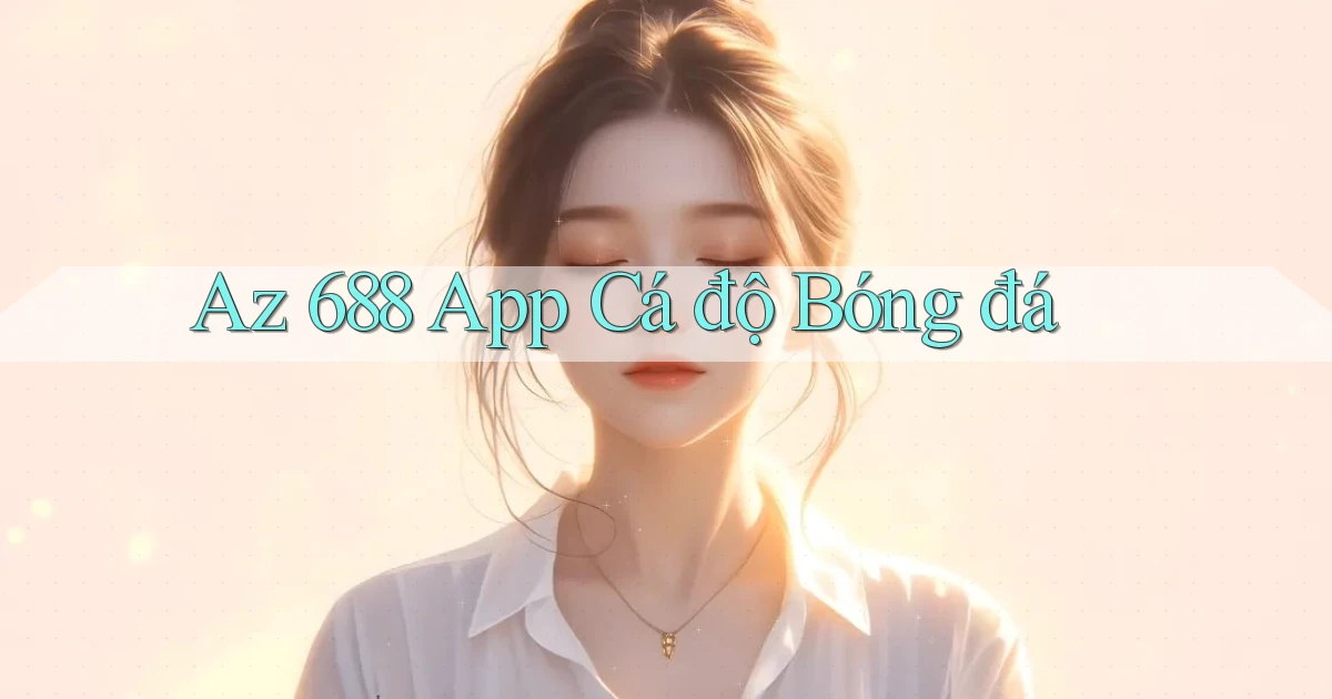 az 688 app cá độ bóng đá