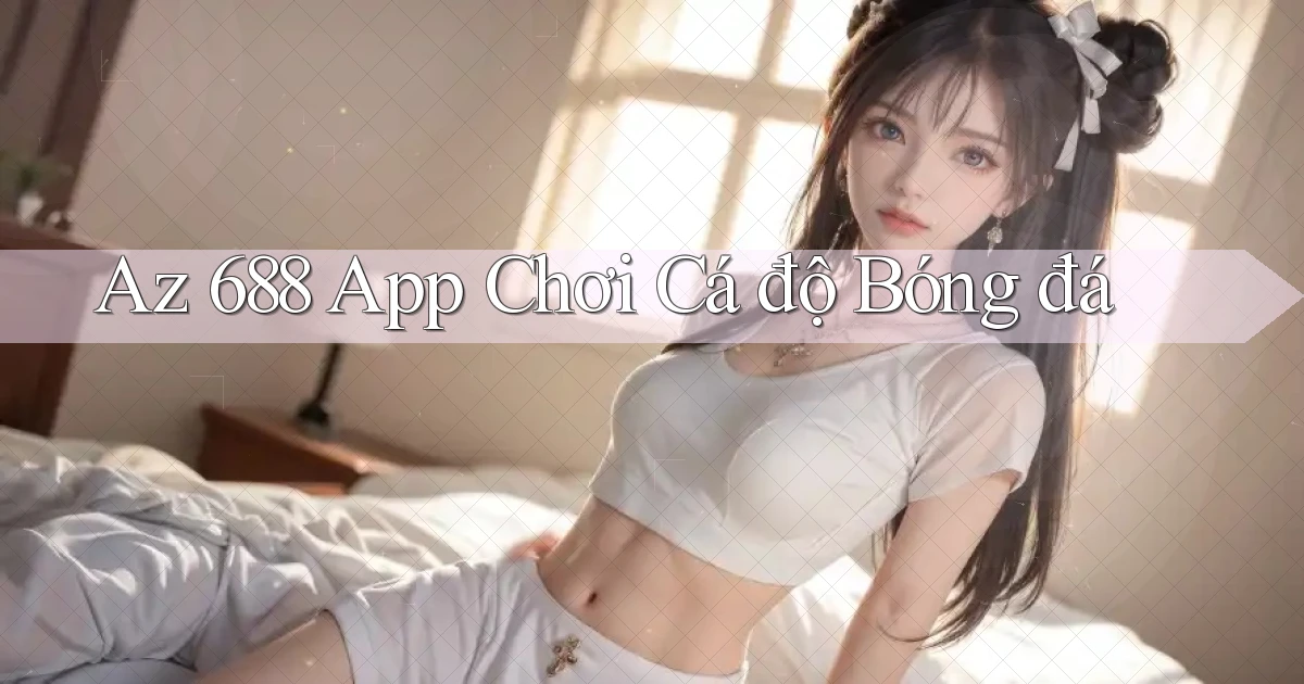 az 688 app chơi cá độ bóng đá