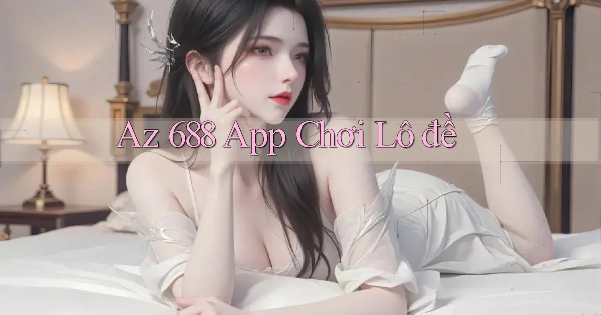 az 688 app chơi lô đề
