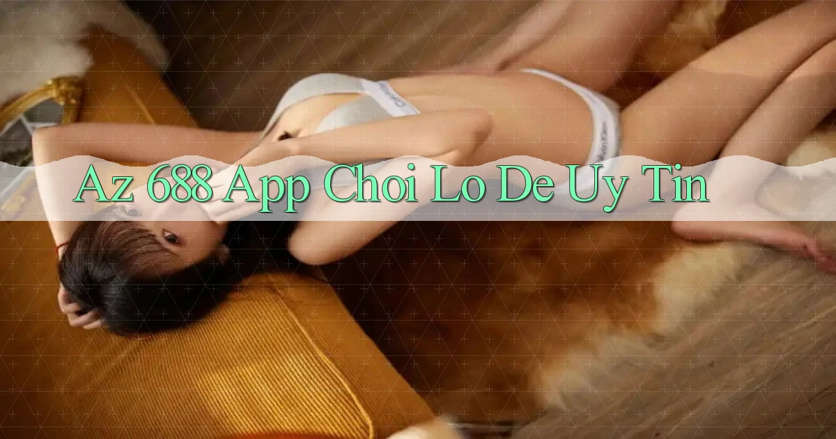 az 688 app chơi lô đề uy tín