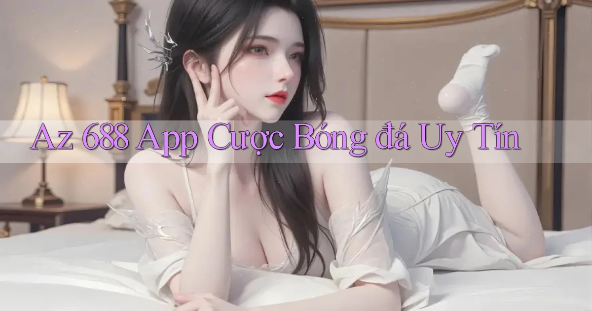 az 688 app cược bóng đá uy tín