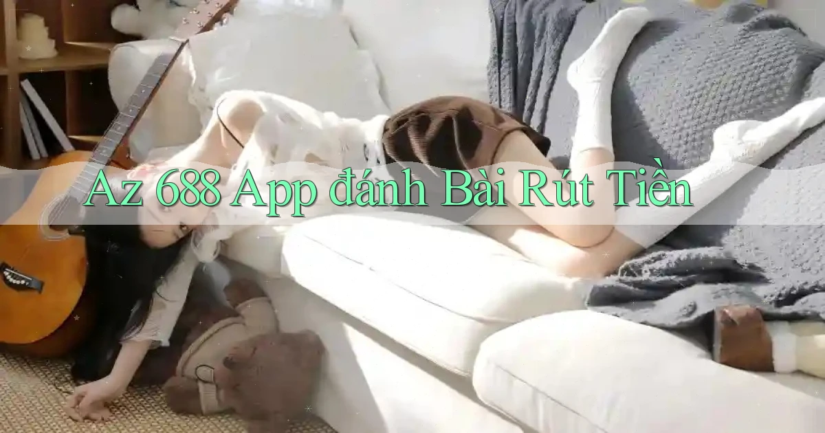 az 688 app đánh bài rút tiền